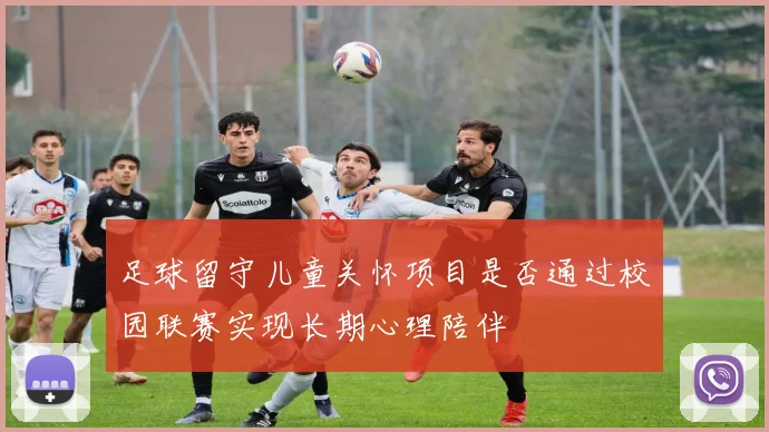 足球留守儿童关怀项目是否通过校园联赛实现长期心理陪伴