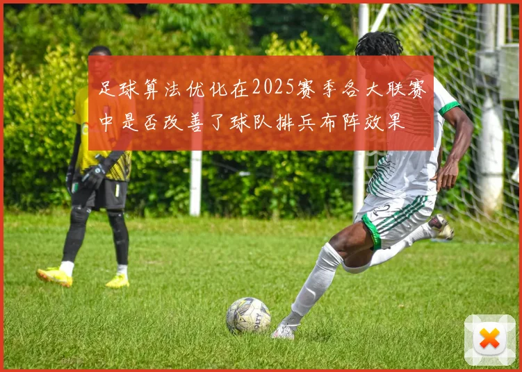 足球算法优化在2025赛季各大联赛中是否改善了球队排兵布阵效果